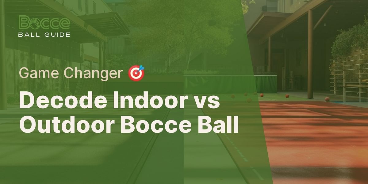 Indoor Vs Outdoor Bocce Ball The Key Differences Explained